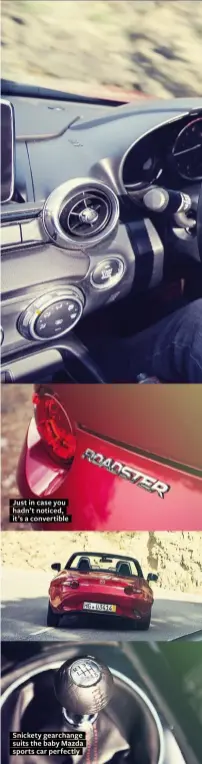  ??  ?? Just in case you hadn’t noticed, it’s a convertibl­e Snickety gearchange suits the baby Mazda sports car perfectly