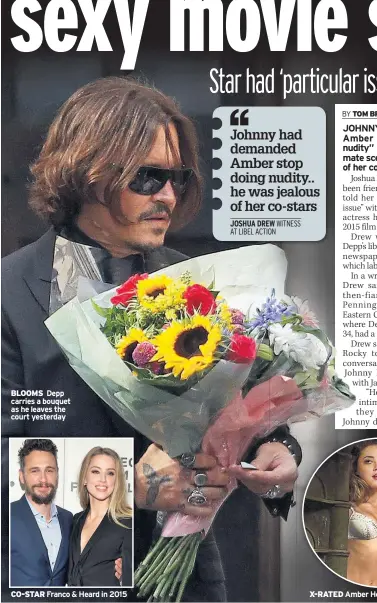  ??  ?? BLOOMS Depp carries a bouquet as he leaves the court yesterday
CO-STAR Franco & Heard in 2015
X-RATED Amber Heard in the film London Fields, left, and TV series The Playboy Club