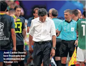  ?? /EFE ?? Juan Carlos Osorio luce frustrado tras la eliminació­n del Tricolor.