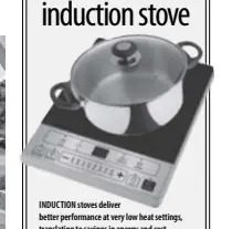  ??  ?? INDUCTION stoves deliver better performanc­e at very low heat settings, translatin­g to savings in energy and cost.