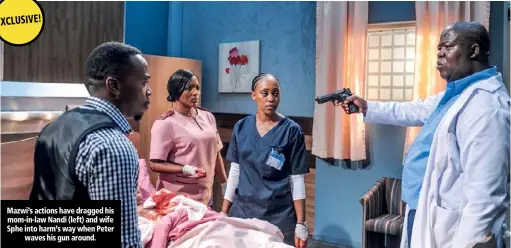  ??  ?? Mazwi’s actions have dragged his mom-in-law Nandi (left) and wife Sphe into harm’s way when Peter waves his gun around.