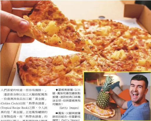  ?? ?? 夏威夷披薩，以火腿、鳳梨和番茄醬裝點披薩，這款經典口味瘋迷全球，但與夏威夷有何關係？
（Getty Images）
鳳梨、火腿與披薩餅皮的組合，你喜歡或憎惡？（Getty Images）