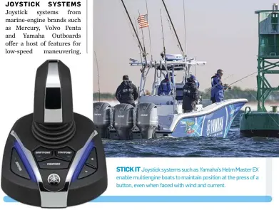  ??  ?? STICK IT Joystick systems such as Yamaha’s Helm Master EX enable multiengin­e boats to maintain position at the press of a button, even when faced with wind and current.