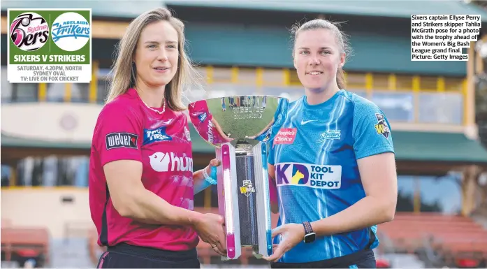  ?? ?? Sixers captain Ellyse Perry and Strikers skipper Tahlia Mcgrath pose for a photo with the trophy ahead of the Women’s Big Bash League grand final. Picture: Getty Images