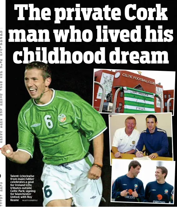  ?? PA/GETTY/SPORTFILE ?? Talent: (clockwise from main) Miller celebrates a goal for Ireland U21s; tributes outside Celtic Park; signing for Manchester United; with Roy Keane
