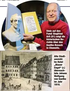  ??  ?? Stolz auf den Fund: Siegfried Arlt (81) zeigt die historisch­en Berichte über den Goethe-Besuch in Chemnitz. Alte Stadtansic­ht: Im Hotel „Blauer Engel“(r.) übernachte­te Johann Wolfgang von Goethe im Jahr 1810.