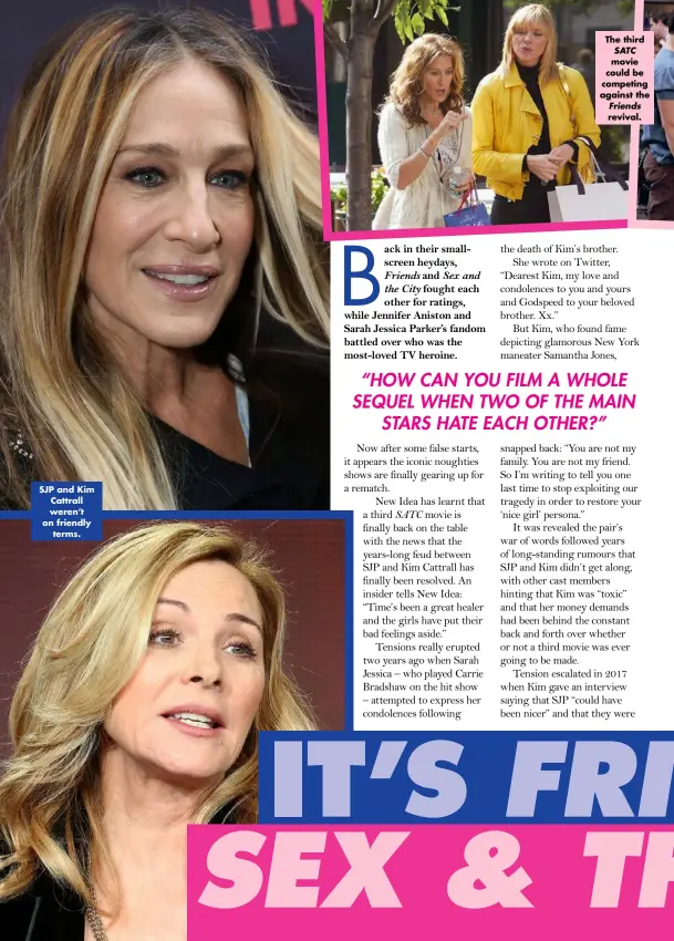  ??  ?? SJP and Kim Cattrall weren’t on friendly terms.
The third
SATC
movie could be competing against the Friends
revival.