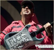  ??  ?? tom morello has never been
one to mince his words