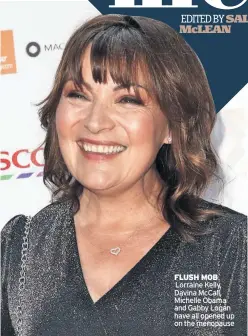  ?? ?? FLUSH MOB
Lorraine Kelly, Davina McCall, Michelle Obama and Gabby Logan have all opened up on the menopause