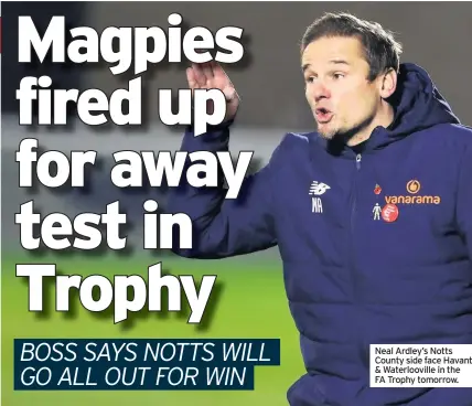  ??  ?? Neal Ardley’s Notts County side face Havant & Waterloovi­lle in the FA trophy tomorrow.