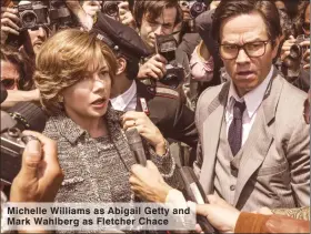  ??  ?? Michelle Williams as Abigail Getty and Mark Wahlberg as Fletcher Chace