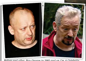  ?? ?? Before and after: Boy George in 2005 and on I’m A Celebrity