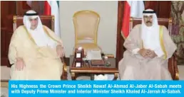  ??  ?? His Highness the Crown Prince Sheikh Nawaf Al-Ahmad Al-Jaber Al-Sabah meets with Deputy Prime Minister and Interior Minister Sheikh Khaled Al-Jarrah Al-Sabah.