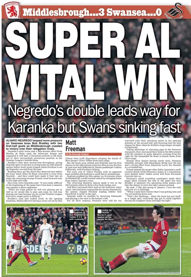  ??  ?? ALVARO NEGREDO heaped more pressure on Swansea boss Bob Bradley with two first-half goals as Middlesbro­ugh coasted to victory over their relegation rivals. SPOT ON: Spanish ace Negredo makes it 2-0 with a penalty OVER DE ROON: Marten’s goal sealed all...