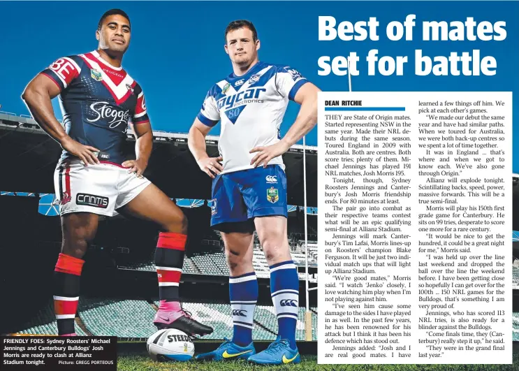  ?? Picture: GREGG PORTEOUS ?? FRIENDLY FOES: Sydney Roosters’ Michael Jennings and Canterbury Bulldogs’ Josh Morris are ready to clash at Allianz Stadium tonight.