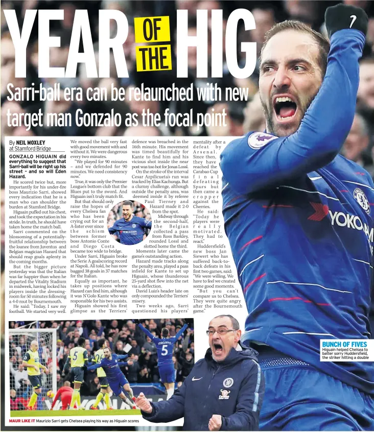  ??  ?? MAUR LIKE IT Maurizio Sarri gets Chelsea playing his way as Higuain scores BUNCH OF FIVES Higuain helped Chelsea to batter sorry Huddersfie­ld, the striker hitting a double