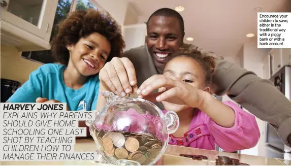  ??  ?? Encourage your children to save, either in the traditiona­l way with a piggy bank or with a bank account