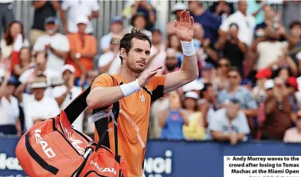  ?? Picture: Al Bello/Getty Images ?? > Andy Murray waves to the crowd after losing to Tomas Machac at the Miami Open