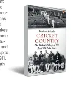  ??  ?? CRICKET COUNTRY The Untold History of the First All India Team by Prashant Kidambi PENGUIN RANDOM HOUSE INDIA `699, 453 pages