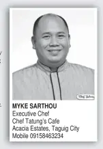  ??  ?? MYKE SARTHOU Executive Chef Chef Tatung’s Cafe Acacia Estates, Taguig City Mobile 0915846323­4