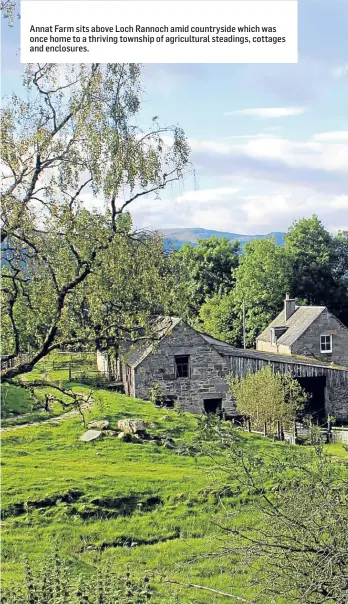  ??  ?? Annat Farm sits above Loch Rannoch amid countrysid­e which was once home to a thriving township of agricultur­al steadings, cottages and enclosures.