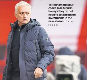  ?? Images /Getty ?? Tottenham Hotspur coach Jose Mourinho says they do not need to splash out on investment­s in the new season.