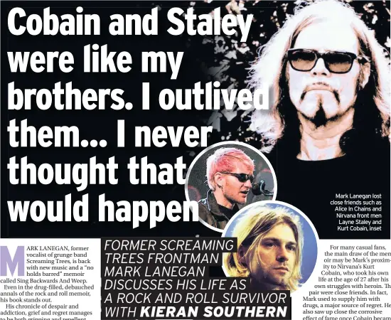  ??  ?? Mark Lanegan lost close friends such as Alice In Chains and Nirvana front men Layne Staley and Kurt Cobain, inset