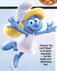  ??  ?? “Smurfs: The Lost Village” is all about Smurfette — but the studio isn’t advertisin­g that.