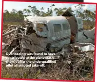  ??  ?? Overloadin­g was found to have contribute­d to the plane crash shortly after the underquali­fied pilot attempted take-off.
