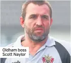  ??  ?? Oldham boss Scott Naylor