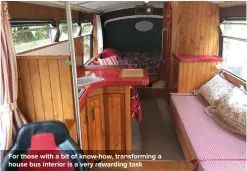  ??  ?? For those with a bit of know-how, transformi­ng a house bus interior is a very rewarding task