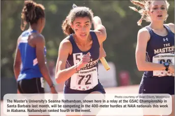  ?? Photo courtesy of Brad Elliott/Westmont ?? The Master’s University’s Seanna Nalbandyan, shown here in a relay at the GSAC Championsh­ip in Santa Barbara last month, will be competing in the 400-meter hurdles at NAIA nationals this week in Alabama. Nalbandyan ranked fourth in the event.