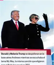  ??  ?? Donald Melania Trum se despidiero­n en la baseaérea Andrews mientras se escuchaba el tema My Way, la misma canción que eligieron para el Baile Inaugural en 2017