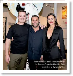  ??  ?? Hush with David and Isabela Grutman at the Goldman Properties Miami Art Week celebratio­n at Wynwood Walls.