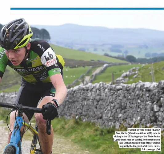  ??  ?? Future of the three Peaks? tom Martin (Wheelbase altura MGD) rode to victory in the u23 category of the three Peaks Cyclo-cross race on sunday. In the men’s race Paul oldham sealed a third title of what is arguably the toughest of all cross races. Full...