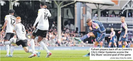  ?? JOHN WALTON/PA WIRE ?? Fulham players back off as Coventry City’s Viktor Gyokeres scores the Sky Blues’ second goal of the game