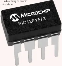  ??  ?? You might be more used to processors having hundreds of connection­s or more, but this tiny eight-pin PIC chip is a processor with on-chip memory and I/O.