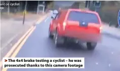  ??  ?? &gt;The 4x4 brake testing a cyclist – he was prosecuted thanks to this camera footage