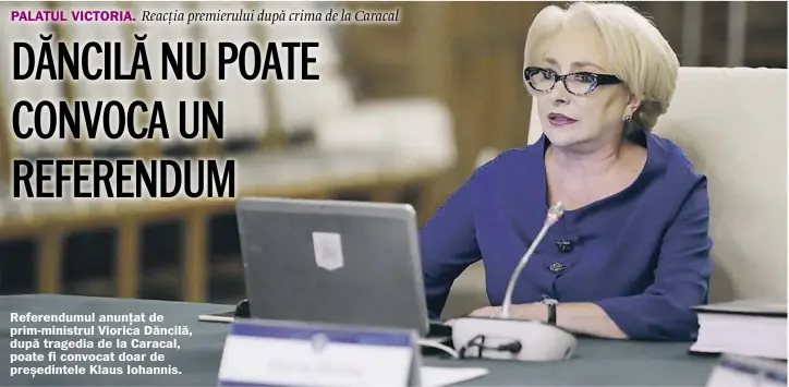  ?? FOTO: GOV.RO ?? Premierul Viorica Dăncilă a vorbit despre înăsprirea legislație­i. Referendum­ul anunţat de prim-ministrul Viorica Dăncilă, după tragedia de la Caracal, poate fi convocat doar de președinte­le Klaus Iohannis.