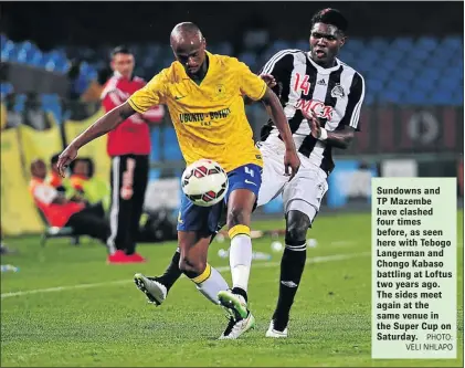  ?? PHOTO: VELI NHLAPO ?? Sundowns and TP Mazembe have clashed four times before, as seen here with Tebogo Langerman and Chongo Kabaso battling at Loftus two years ago. The sides meet again at the same venue in the Super Cup on Saturday.