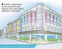  ?? ?? Artist’s impression of the Creative and Digital Hub and (right) Matthew Townson