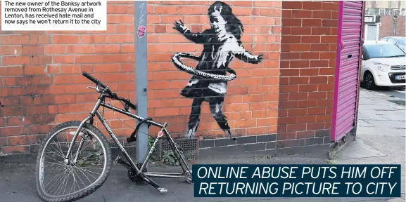  ??  ?? The new owner of the Banksy artwork removed from Rothesay Avenue in Lenton, has received hate mail and now says he won’t return it to the city