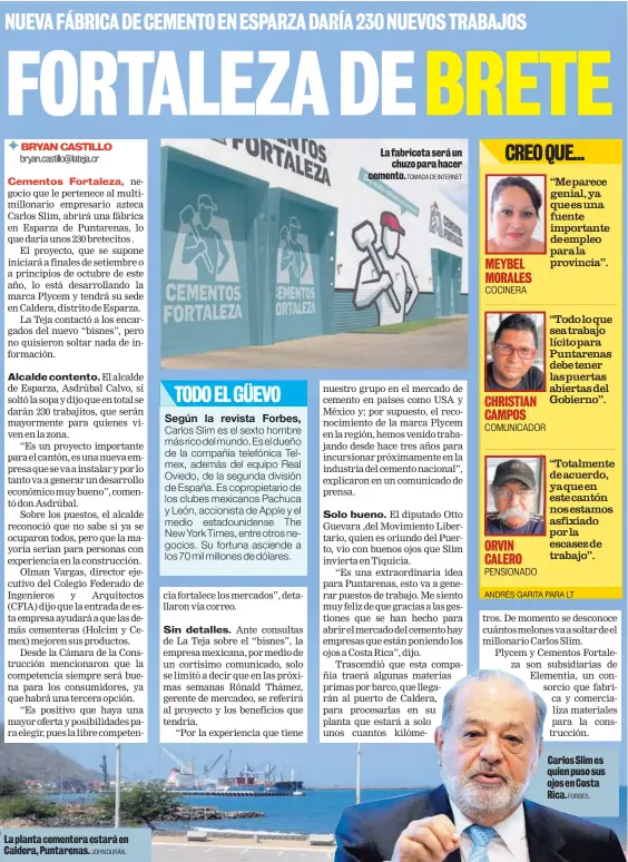  ?? JOHN DURÁN. TOMADA DE INTERNET COCINERA COMUNICADO­R PENSIONADO FORBES. ?? La planta cementera estará en Caldera, Puntarenas. La fabricota será un chuzo para hacer cemento. MEYBEL MORALES CHRISTIAN CAMPOS ORVIN CALERO Carlos Slim es quien puso sus ojos en Costa Rica.