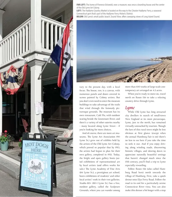  ??  ?? LEFT: The Hadlyme Country Market is located on the way to the Chester-Hadlyme Ferry, a seasonal Connecticu­t gem that’s part of the Hadlyme Ferry Historic District. BELOW: Old Lyme’s small public beach, Sound View, offers sweeping views of Long Island Sound.