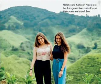  ??  ?? Natalie and Kathleen Alguel are the third-generation custodians of Malaysian tea brand, Boh