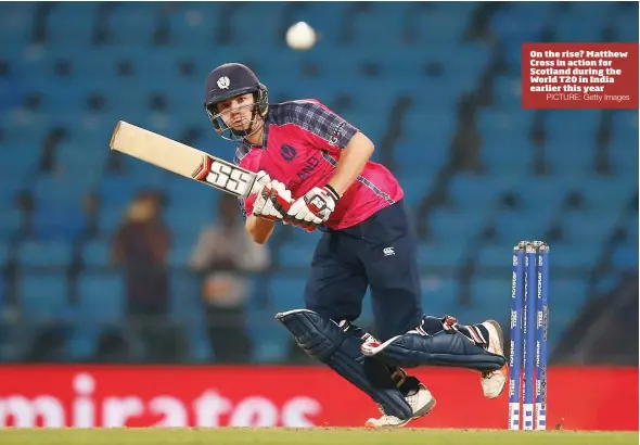  ?? PICTURE: Getty Images ?? On the rise? Matthew Cross in action for Scotland during the World T20 in India earlier this year