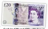  ?? ?? Cash in: £20 and £50 withdrawn