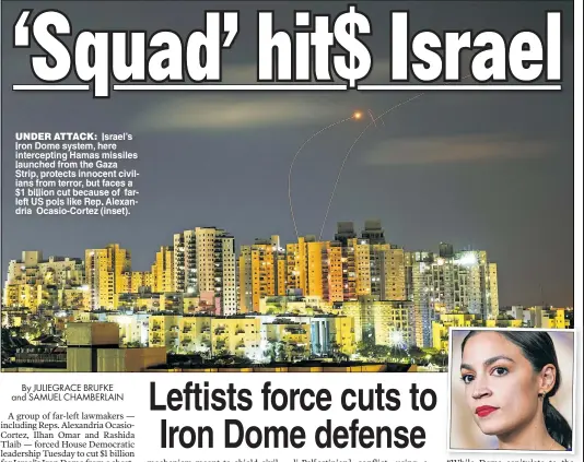  ?? ?? UNDER ATTACK: Israel’s Iron Dome system, here intercepti­ng Hamas missiles launched from the Gaza Strip, protects innocent civilians from terror, but faces a $1 billion cut because of farleft US pols like Rep. Alexandria Ocasio-Cortez (inset).