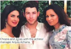  ??  ?? Chopra and Jonas with the actress’ manager Anjula Acharia.