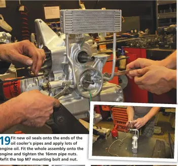  ??  ?? 19
Fit new oil seals onto the ends of the oil cooler’s pipes and apply lots of engine oil. Fit the whole assembly onto the engine and tighten the 16mm pipe nuts. Refit the top M7 mounting bolt and nut.